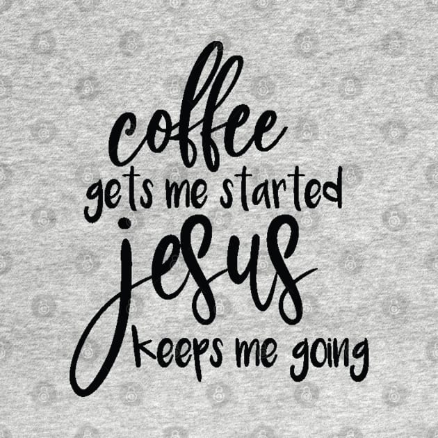 Coffee Gets Me Started, JESUS Keeps Me Going by DougB